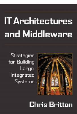 It Architectures and Middleware: Strategies for Building Large, Integrated Systems by Chris Britton