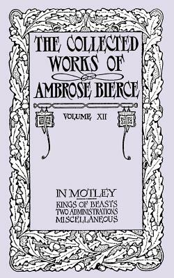 The Collected Works of Ambrose Bierce, Volume XII: In Motley and Others by Ambrose Bierce