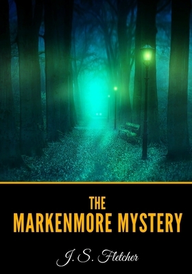The Markenmore Mystery by J. S. Fletcher