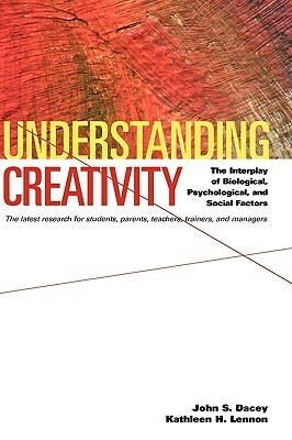 Understanding Creativity: The Interplay of Biological, Psychological, and Social Factors by John S. Dacey, Kathleen H. Lennon