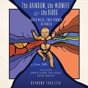 RAINBOW, THE SONGBIRD, AND THE MIDWIFE: Three Dene Tales by Raymond Yakeleya
