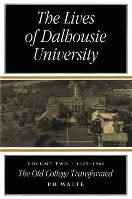 The Lives of Dalhousie University: Volume II: 1925-1980, the Old College Transformed by P.B. Waite