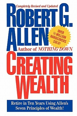 Creating Wealth: Retire in Ten Years Using Allen's Seven Principles by Robert G. Allen