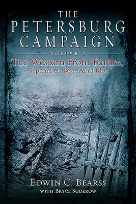 The Petersburg Campaign Volume 2: The Western Front Battles, September 1864 - April 1865 by Edwin C. Bearss