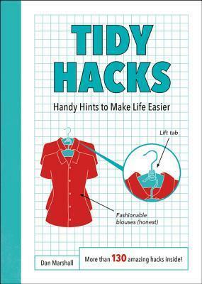 Tidy Hacks: Handy Hints to Make Life Easier by Dan Marshall