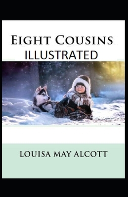 Eight Cousins Illustrated by Louisa May Alcott