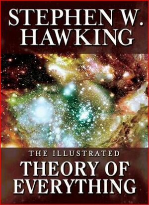 Illustrated Theory of Everything: The Origin and Fate of the Universe by Stephen Hawking