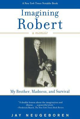 Imagining Robert: My Brother, Madness, and Survival: A Memoir by Jay Neugeboren