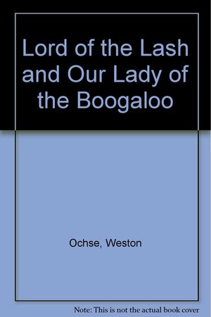 Lord of the Lash and Our Lady of the Boogaloo by Weston Ochse