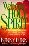 Welcome, Holy Spirit: How You Can Experience the Dynamic Work of the Holy Spirit in Your Life by Benny Hinn