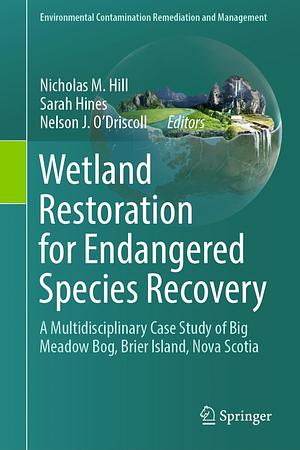 Wetland Restoration for Endangered Species Recovery: A Multidisciplinary Case Study of Big Meadow Bog, Brier Island, Nova Scotia by Nelson O'Driscoll, Sarah Hines, Nicholas Hill