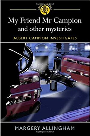 My Friend Mr. Campion and Other Mysteries by Margery Allingham