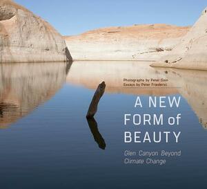 A New Form of Beauty: Glen Canyon Beyond Climate Change by Peter Goin, Peter Friederici