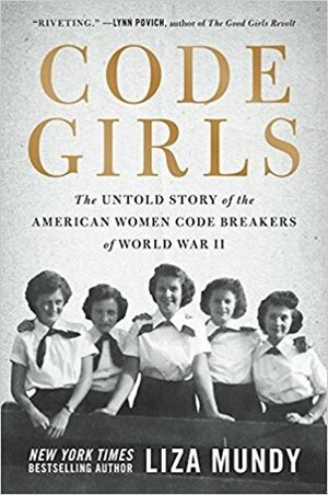 Code Girls: The Untold Story of the American Women Code Breakers Who Helped Win World War II by Liza Mundy
