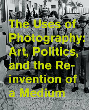The Uses of Photography: Art, Politics, and the Reinvention of a Medium by Pamela M. Lee, Judith Rodenbeck, Jill Dawsey, Benjamin Young, David Antin