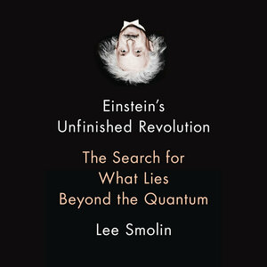 Einstein's Unfinished Revolution: The Search for What Lies Beyond the Quantum by Lee Smolin