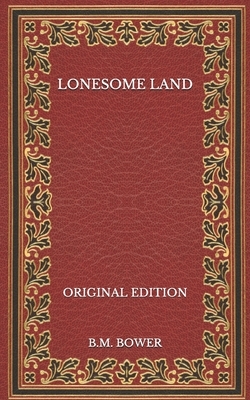 Lonesome Land - Original Edition by B. M. Bower