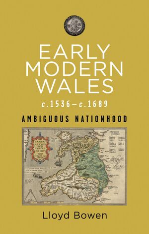 Early Modern Wales, C. 1536-1689: Ambiguous Nationhood by Lloyd Bowen