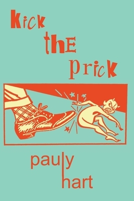 Kick the Prick by Pauly Hart