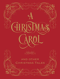 A Christmas Carol and Other Christmas Tales by Charles Dickens, Clement C. Moore, Washington Irving, Harriet Prescott Spofford, Egbert L. Bangs, L.M. Montgomery, Gladys Hyatt Sinclair, Helen Standish Perkins, Katharine N. Harrington, Louisa May Alcott, George P. Webster, Susie Montgomery Best, Wilbur Nesbit, Barry McLoughlin