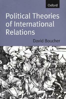 Political Theories of International Relations: From Thucydides to the Present by David Boucher