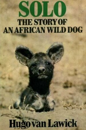 Solo; The Story Of An African Wild Dog Puppy And Her Pack by Hugo van Lawick