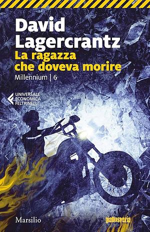 La ragazza che doveva morire. Millennium, Volume 6 by David Lagercrantz