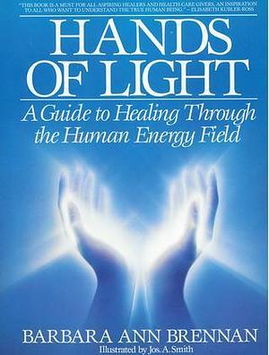 Hands of light: A guide to healing through the human energy field : a new paradigm for the human being in health, relationship, and disease by Barbara Ann Brennan, Barbara Ann Brennan