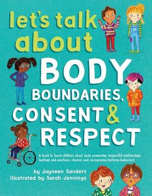 Let's Talk About Body Boundaries, Consent and Respect: Teach children about body ownership, respect, feelings, choices and recognizing bullying behavi by Jayneen Sanders
