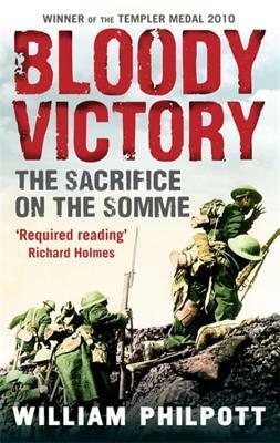 Bloody Victory - The Sacrifice on the Somme by William Philpott