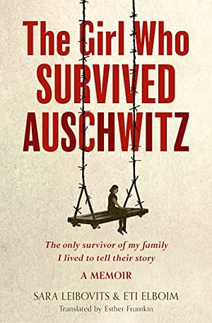 The Girl Who Survived Auschwitz by Eti Elboim, Sara Leibovits