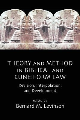 Theory and Method in Biblical and Cuneiform Law: Revision, Interpolation, and Development by Bernard M. Levinson