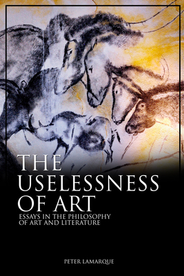 The Uselessness of Art: Essays in the Philosophy of Art and Literature by Peter Lamarque