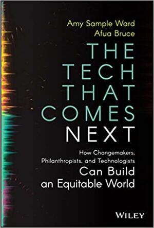 The Tech That Comes Next: How Changemakers, Philanthropists, and Technologists Can Build an Equitable World by Afua Bruce, Amy Sample Ward