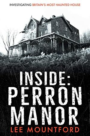 Inside Perron Manor: Investigating Britain's Most Haunted House by Lee Mountford