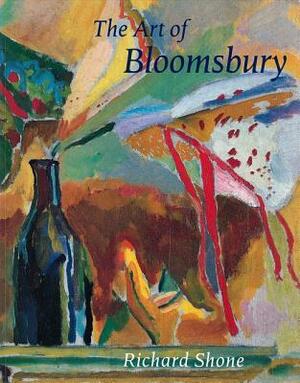 The Art of Bloomsbury: Roger Fry, Vanessa Bell and Duncan Grant by Richard Morphet, Richard Shone