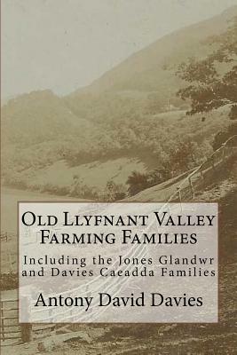 Old Llyfnant Valley Farming Families: Including the Jones Glandwr and Davies Caeadda Families by Antony David Davies