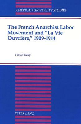 The French Anarchist Labor Movement and -La Vie Ouvriere, - 1909-1914 by Paul Avrich Collection (Library of Congr, Francis McCollum Feeley