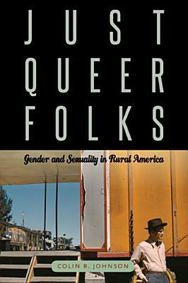 Just Queer Folks: Gender and Sexuality in Rural America by Colin R. Johnson