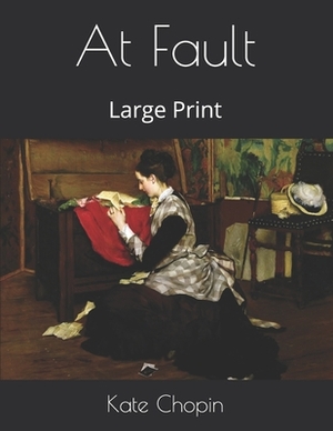 At Fault: Large Print by Kate Chopin