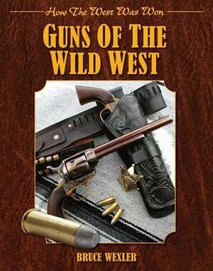 Guns of the Wild West: How the West Was Won by Bruce Wexler