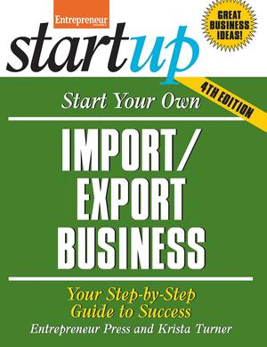 Start Your Own Import/Export Business: Your Step-By-Step Guide to Success by Krista Turner, Entrepreneur Press