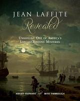 Jean Lafitte Revealed: Unraveling One of America's Longest-Running Mysteries by Beth Yarbrough, Ashley Oliphant