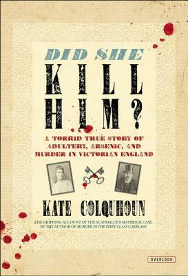 Did She Kill Him?: A Victorian Tale of Deception, Adultery, and Arsenic by Kate Colquhoun