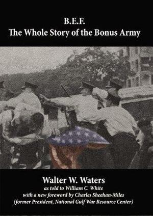 B.E.F.: The Whole Story of the Bonus Army by Charles Sheehan-Miles, Walter W. Waters