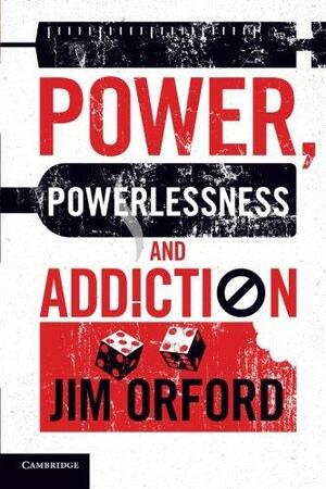Power, Powerlessness and Addiction by Jim Orford