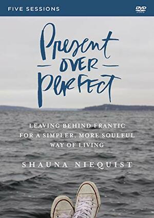 Present Over Perfect Video Study: Leaving Behind Frantic for a Simpler, More Soulful Way of Living by Shauna Niequist