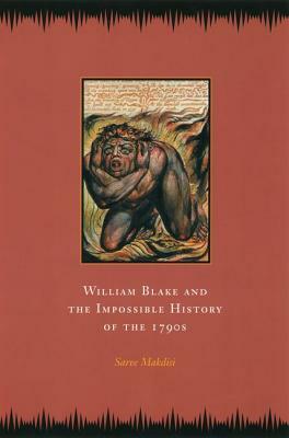 William Blake and the Impossible History of the 1790s by Saree Makdisi