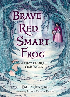 Brave Red, Smart Frog: A New Book of Old Tales by Emily Jenkins, Rohan Daniel Eason