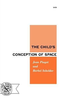 The Child's Conception of Space by Barbel Inhelder, Jean Piaget